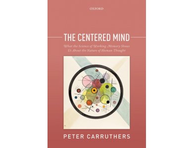 The Centered Mind: What the Science of Working Memory Shows Us About the Nature of Human Thought