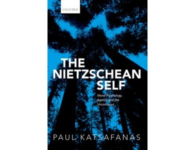 The Nietzschean Self: Moral Psychology, Agency, and the Unconscious