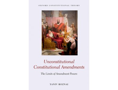 Unconstitutional Constitutional Amendments: The Limits of Amendment Powers