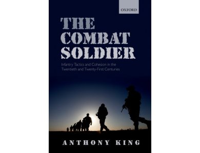 Combat Soldier: Infantry Tactics and Cohesion in the Twentieth and Twenty-First Centuries