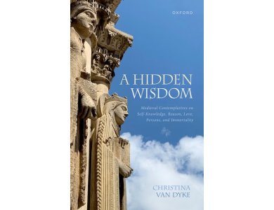 A Hidden Wisdom: Medieval Contemplatives on Self-Knowledge, Reason, Love, Persons, and Immortality