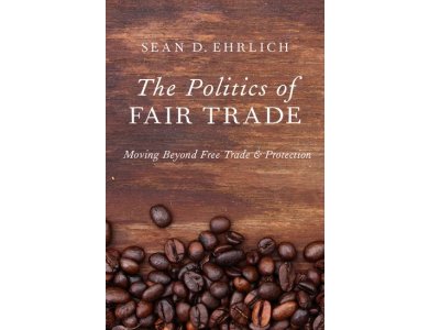 The Politics of Fair Trade: Moving Beyond Free Trade and Protection