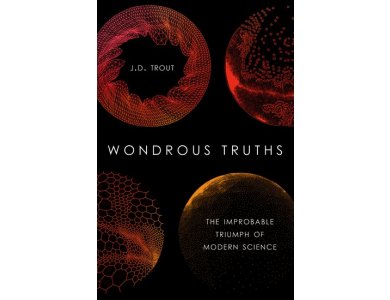 Wondrous Truths: The Improbable Triumph of Modern Science