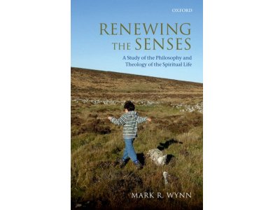 Renewing the Senses: A Study of the Philosophy and Theology of the Spiritual Life