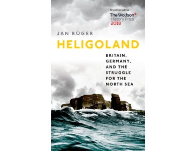 Heligoland: Britain, Germany and the Struggle for the North Sea