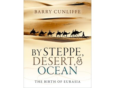 By Steppe, Desert and Ocean : The Birth of Eurasia