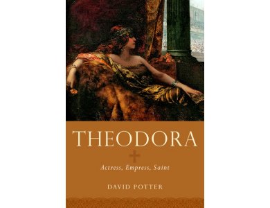 Theodora: Actress, Empress, Saint