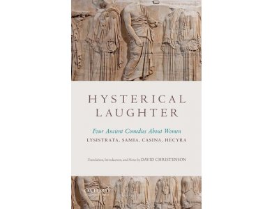 Hysterical Laughter: Four ancient Comedies About Women- Lysistrata, Samia, Casina, Hecyra