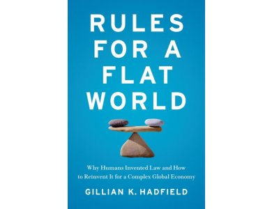 Rules for a Flat World: Why Humans Invented Law and How to Reinvent It for a Complex Global Economy