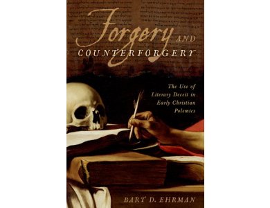 Forgery and Counter-Forgery: The Use of Literary Deceit in Early Christian Polemics