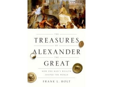 The Treasures of Alexander the Great: How One Man's Wealth Changed the World