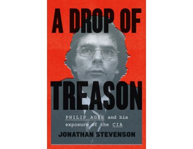 A Drop of Treason: Philip Agee and His Exposure of the CIA