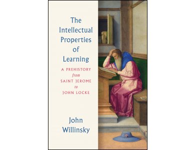 The Intellectual Properties of Learning: A Prehistory from Saint Jerome to John Locke