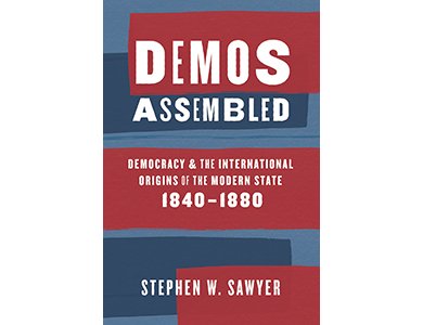 Demos Assembled: Democracy and the International Origins of the Modern State 1840-1880