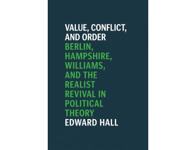 Value, Conflict, and Order: Berlin, Hampshire, Williams, and the Realist Revival in Political Theory