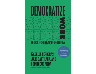 Democratize Work: The Case for Reorganizing the Economy