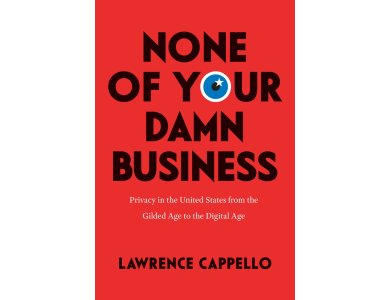 None of Your Damn Business: Privacy in the United States from the Gilded Age to the Digital Age