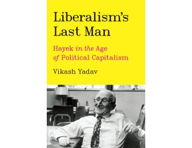 Liberalism's Last Man: Hayek in the Age of Political Capitalism