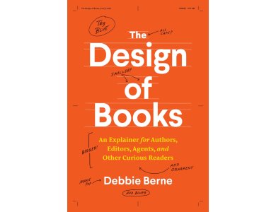 The Design of Books: An Explainer for Authors, Editors, Agents, and Other Curious Readers