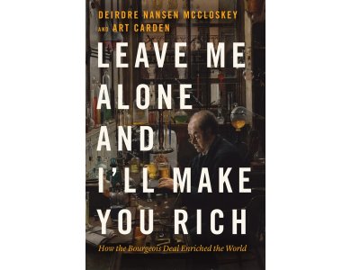 Leave Me Alone and I'll Make You Rich: How the Bourgeois Deal Enriched the World