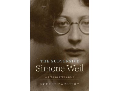 The Subversive Simone Weil: A Life in Five Ideas