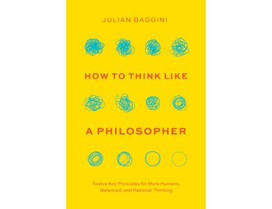 How to Think Like a Philosopher: Twelve Key Principles for More Humane, Balanced, and Rational Thinking
