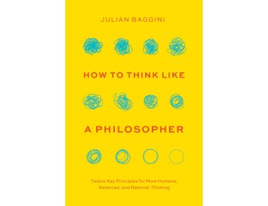 How to Think Like a Philosopher: Twelve Key Principles for More Humane, Balanced, and Rational Thinking