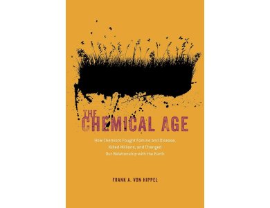 The Chemical Age: How Chemists Fought Famine and Disease, Killed Millions, and Changed Our Relationship