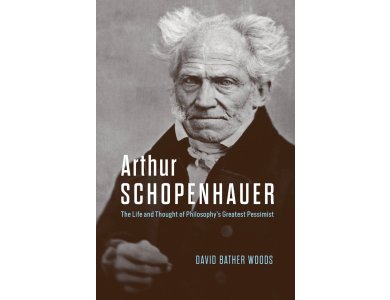 Arthur Schopenhauer: The Life and Thought of Philosophy’s Greatest Pessimist