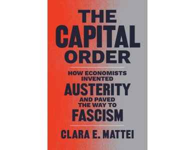 The Capital Order: How Economists Invented Austerity and Paved the Way to Fascism
