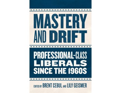 Mastery and Drift: Professional-Class Liberals since the 1960s