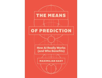 The Means of Prediction: How AI Really Works (and Who Benefits)