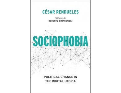 Sociophobia : Political Change in the Digital Utopia