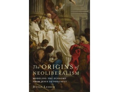 Origins of Neoliberalism: Modeling the Economy From Jesus to Foucault