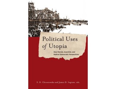 Political Uses of Utopia: New Marxist, Anarchist, and Radical Democratic Perspectives