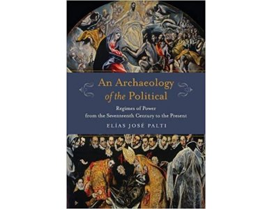 An Archaeology of the Political: Regimes of Power from the Seventeenth Century to the Present