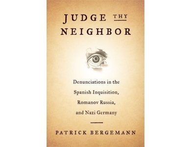 Judge Thy Neighbor: Denunciations in the Spanish Inquisition, Romanov Russia, and Nazi Germany