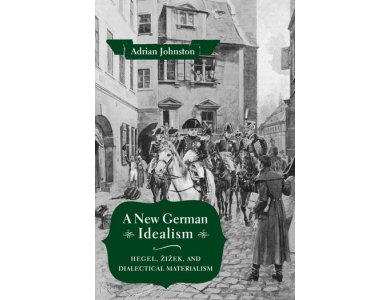 A New German Idealism: Hegel, Zizek, and Dialectical Materialism