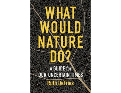 What Would Nature Do? A Guide for Our Uncertain Times