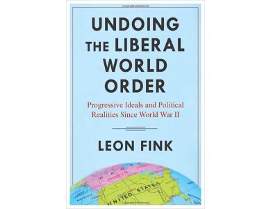 Undoing the Liberal World Order: Progressive Ideals and Political Realities Since World War II