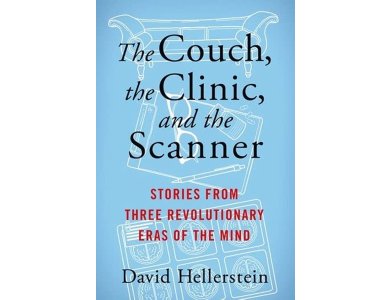 The Couch, the Clinic, and the Scanner: Stories from Three Revolutionary Eras of the Mind