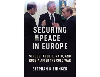 Securing Peace in Europe: Strobe Talbott, NATO, and Russia After the Cold War