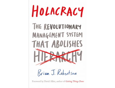 Holacracy: The Revolutionary Management System that Abolishes Hierarchy