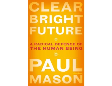 Clear Bright Future: A Radical Defence of the Human Being