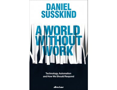 A World Without Work: Technology, Automation and How We Should Respond