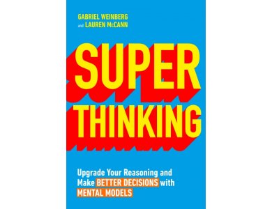 Superthinking: Upgrade Your Reasoning and Make Better Decisions with Mental Models