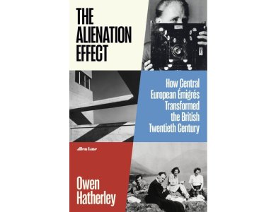 The Alienation Effect: How Central European Émigrés Transformed the British Twentieth Century