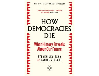 How Democracies Die: What History Tells Us About Our Future