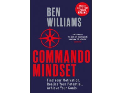 Commando Mindset: Find Your Motivation, Realize Your Potential, Achieve Your Goals