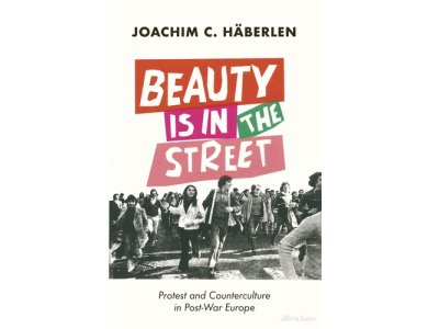 Beauty is in the Street: Protest and Counterculture in Post-War Europe